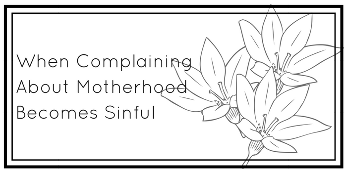 When Complaining About Motherhood Becomes Sinful