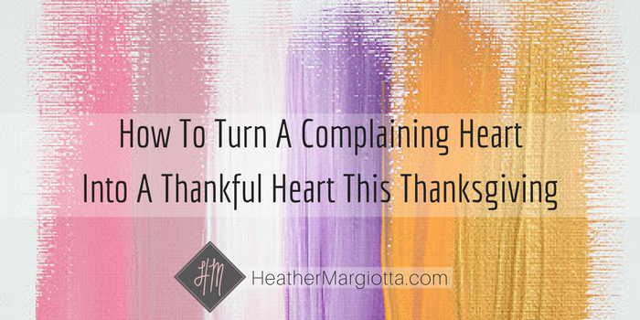 How To Turn A Complaining Heart Into A Thankful Heart